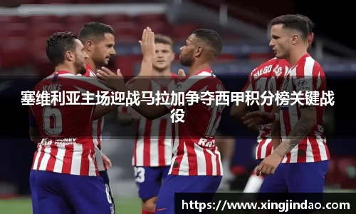 塞维利亚主场迎战马拉加争夺西甲积分榜关键战役